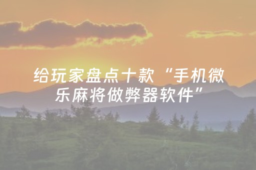 实测分享“微信小程序微乐麻将胡牌神器（助赢神器通用版）