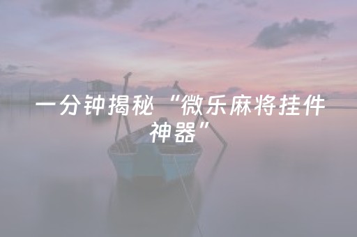 一分钟揭秘“微乐麻将挂件神器”（辅助神器免费)
