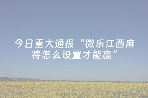实测分享“微乐小程序赢牌技巧（专用辅牌神器免安装）
