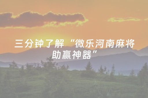 三分钟了解“微乐河南麻将助赢神器”（提高胜率技巧)