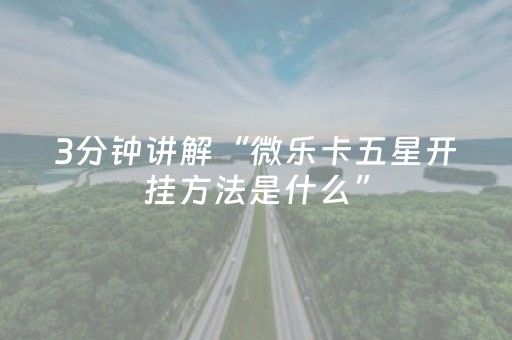 3分钟讲解“微乐卡五星开挂方法是什么”（外辅工具)