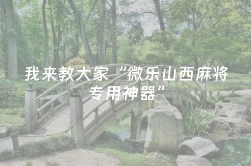 我来教大家“微乐山西麻将专用神器”（开挂辅助器脚本)