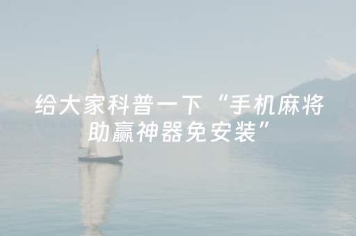 给大家科普一下“手机麻将助赢神器免安装”（有什么诀窍)