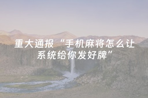 玩家必备教程“功夫川麻将怎么刷好牌（专用辅牌神器免安装）