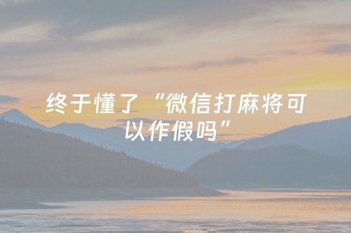 终于懂了“微信打麻将可以作假吗”（神器最新免费)