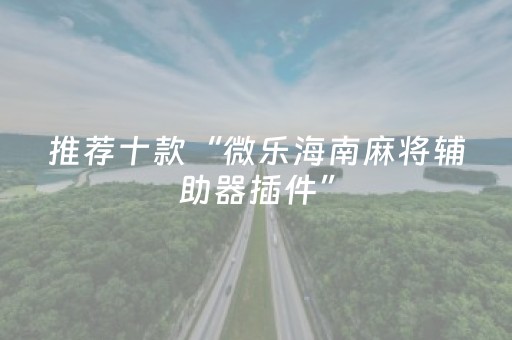 推荐十款“微乐海南麻将辅助器插件”（有什么诀窍)