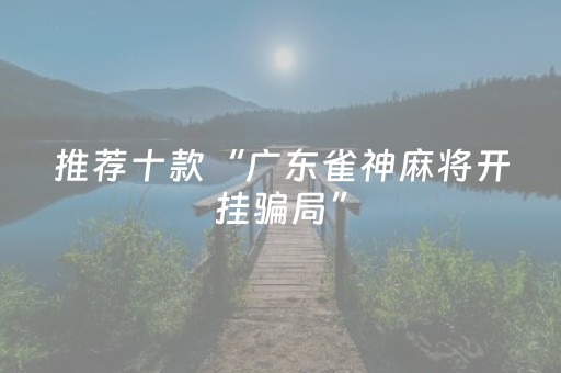 推荐十款“广东雀神麻将开挂骗局”（怎么设置才能赢)