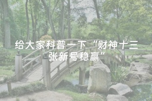 给大家科普一下“财神十三张新号稳赢”（输赢规律)