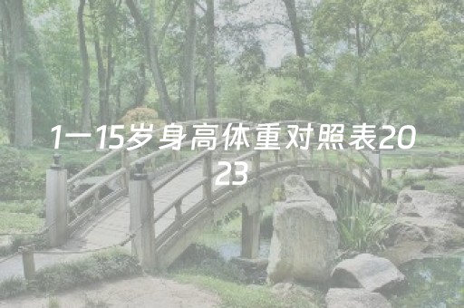 1一15岁身高体重对照表2023
（2023版身高体重对照表）