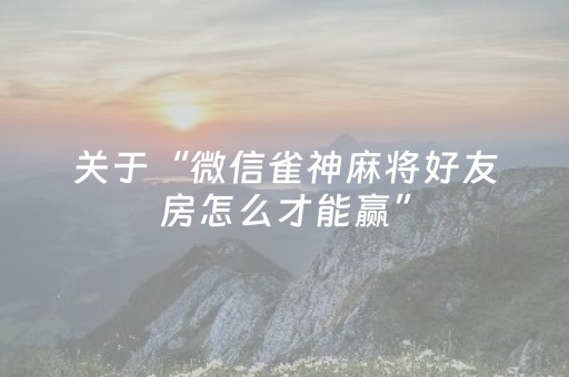 关于“微信雀神麻将好友房怎么才能赢”（必赢神器)