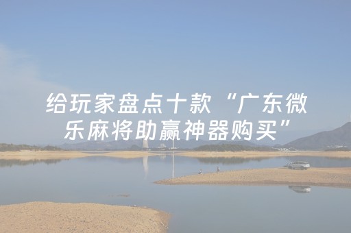 给玩家盘点十款“广东微乐麻将助赢神器购买”（自建房怎么拿好牌)