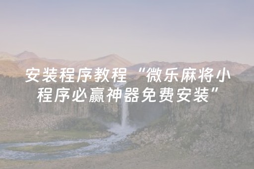 安装程序教程“微乐麻将小程序必赢神器免费安装”（攻略插件)