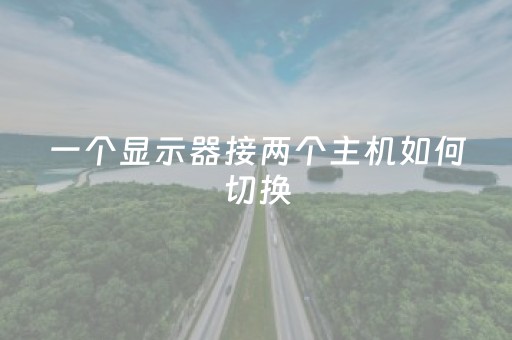 一个显示器接两个主机如何切换（如何一个显示器接2个主机）