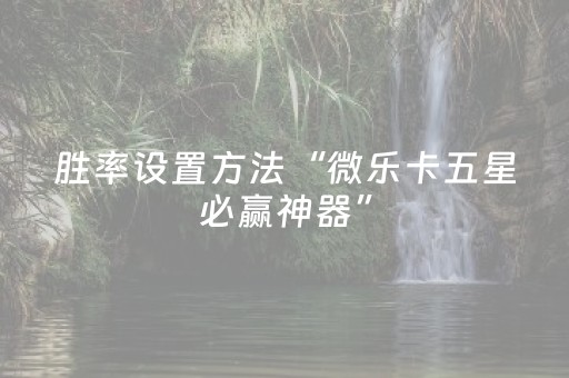 胜率设置方法“微乐卡五星必赢神器”（辅助器插件)