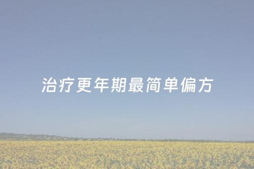 治疗更年期最简单偏方（治疗更年期最简单偏方有哪些）