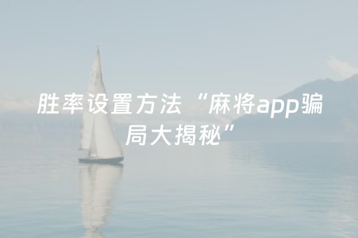 胜率设置方法“麻将app骗局大揭秘”（通用挂软件多少钱)