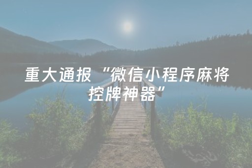 重大通报“微信小程序麻将控牌神器”（规律确实有挂)