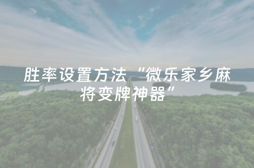 胜率设置方法“微乐家乡麻将变牌神器”（确实有插件吗)