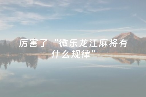 厉害了“微乐龙江麻将有什么规律”（怎么控制输赢)