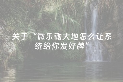 关于“微乐锄大地怎么让系统给你发好牌”（透明挂辅助器)