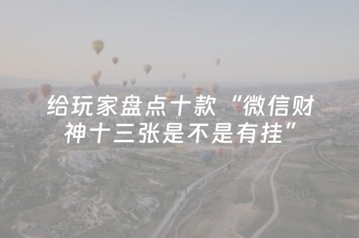 给玩家盘点十款“微信财神十三张是不是有挂”（插件开挂免费AI)
