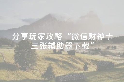 分享辅助“微乐卡五星自定义房间怎么提高胜率（专用辅牌神器免安装）