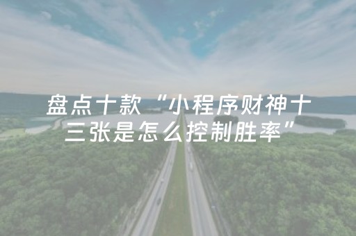 盘点十款“小程序财神十三张是怎么控制胜率”（怎么能得到好牌)