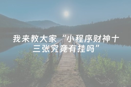 我来教大家“小程序财神十三张究竟有挂吗”（辅助挂发牌规律)