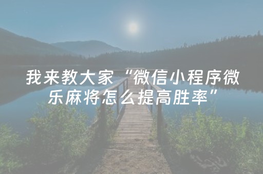 我来教大家“微信小程序微乐麻将怎么提高胜率”（开挂辅助器插件)