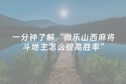 一分钟了解“微乐山西麻将斗地主怎么提高胜率”（是否能开挂)