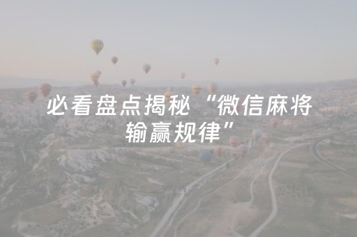 必看盘点揭秘“微信麻将输赢规律”（辅助器通用版)