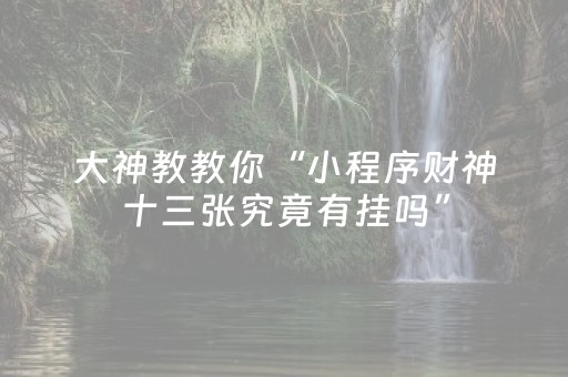 大神教教你“小程序财神十三张究竟有挂吗”（如何提高胜率)