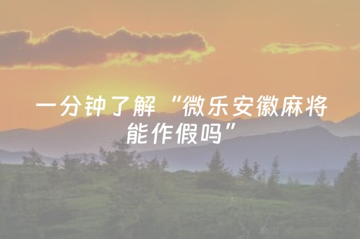 一分钟了解“微乐安徽麻将能作假吗”（究竟是不是有挂)