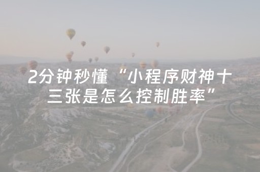 2分钟秒懂“小程序财神十三张是怎么控制胜率”（有什么诀窍)