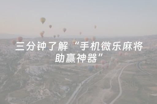三分钟了解“手机微乐麻将助赢神器”（小程序必赢神器)