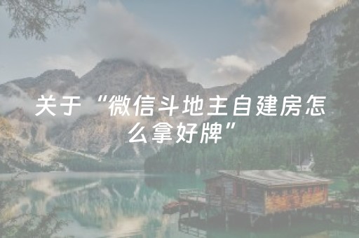 关于“微信斗地主自建房怎么拿好牌”（胜负规律拿好牌)