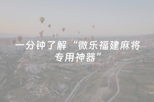 一分钟了解“微乐福建麻将专用神器”（输赢有什么规律)
