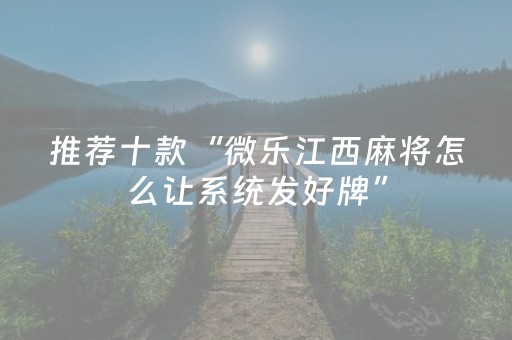推荐十款“微乐江西麻将怎么让系统发好牌”（输赢有什么规律)