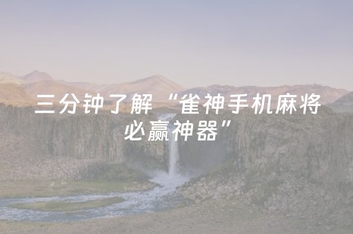 三分钟了解“雀神手机麻将必赢神器”（小程序怎么才会赢)