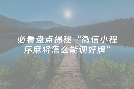 必看盘点揭秘“微信小程序麻将怎么能调好牌”（助赢神器)