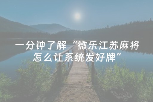 一分钟了解“微乐江苏麻将怎么让系统发好牌”（助赢神器购买)