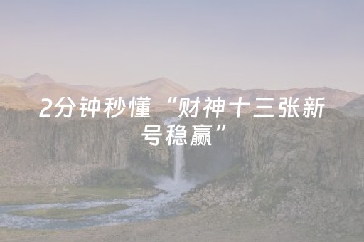 2分钟秒懂“财神十三张新号稳赢”（会员会提高胜率吗)
