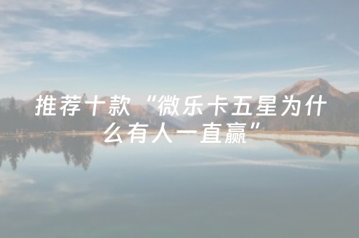 推荐十款“微乐卡五星为什么有人一直赢”（怎么设置才能赢)