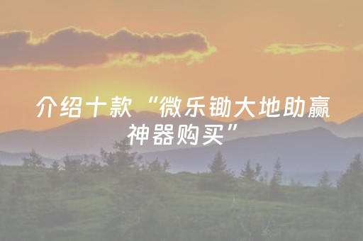 介绍十款“微乐锄大地助赢神器购买”（提高胜率技巧)