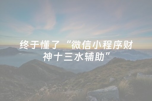 终于懂了“微信小程序财神十三水辅助”（可以设置输赢吗)