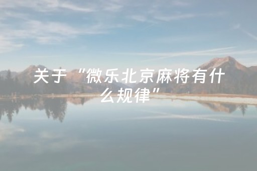 关于“微乐北京麻将有什么规律”（如何提高胜率)
