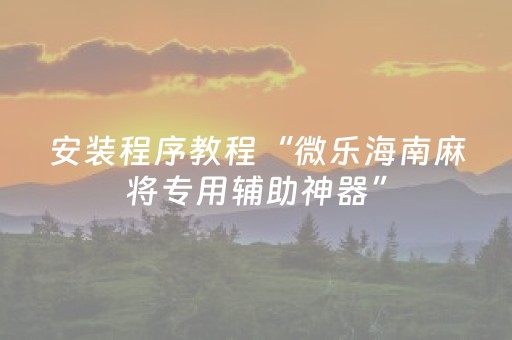 安装程序教程“微乐海南麻将专用辅助神器”（输赢有什么规律)