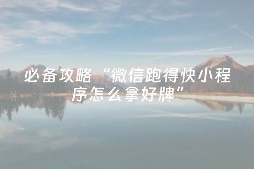 必备攻略“微信跑得快小程序怎么拿好牌”（控牌神器)