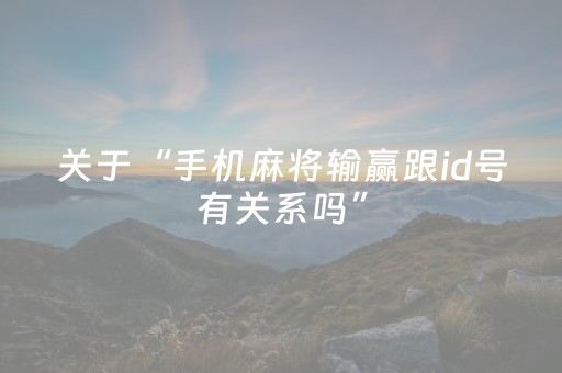 关于“手机麻将输赢跟id号有关系吗”（外辅工具)