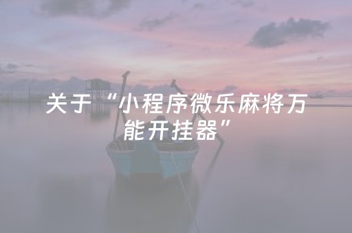 关于“小程序微乐麻将万能开挂器”（技巧和打好牌方法)